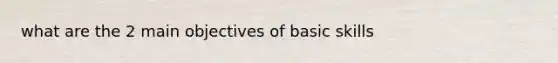 what are the 2 main objectives of basic skills