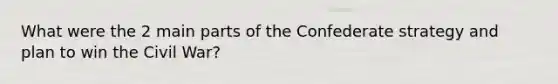 What were the 2 main parts of the Confederate strategy and plan to win the Civil War?