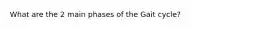What are the 2 main phases of the Gait cycle?