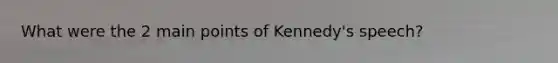 What were the 2 main points of Kennedy's speech?