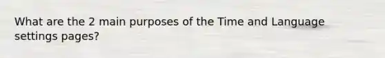 What are the 2 main purposes of the Time and Language settings pages?