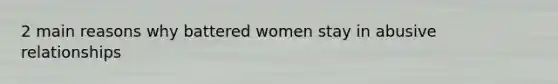 2 main reasons why battered women stay in abusive relationships