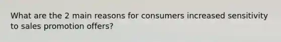 What are the 2 main reasons for consumers increased sensitivity to sales promotion offers?