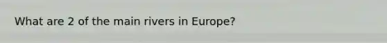 What are 2 of the main rivers in Europe?