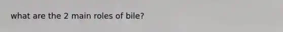 what are the 2 main roles of bile?