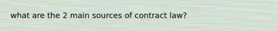 what are the 2 main sources of contract law?