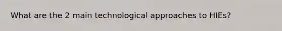 What are the 2 main technological approaches to HIEs?