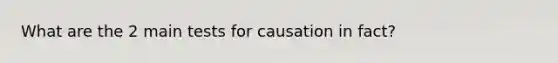 What are the 2 main tests for causation in fact?