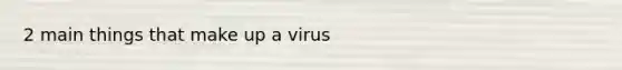 2 main things that make up a virus