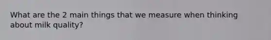 What are the 2 main things that we measure when thinking about milk quality?