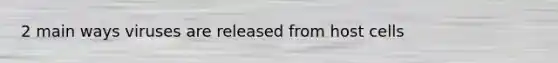2 main ways viruses are released from host cells