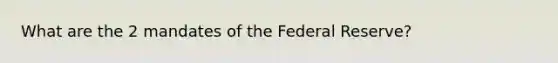 What are the 2 mandates of the Federal Reserve?