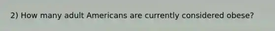 2) How many adult Americans are currently considered obese?