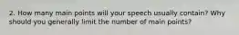 2. How many main points will your speech usually contain? Why should you generally limit the number of main points?