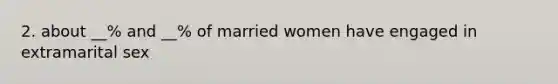 2. about __% and __% of married women have engaged in extramarital sex