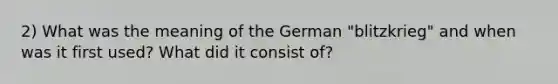 2) What was the meaning of the German "blitzkrieg" and when was it first used? What did it consist of?