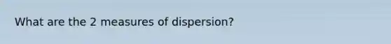 What are the 2 measures of dispersion?