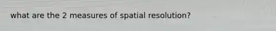 what are the 2 measures of spatial resolution?