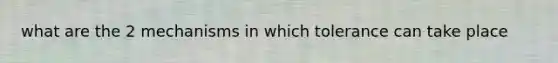 what are the 2 mechanisms in which tolerance can take place