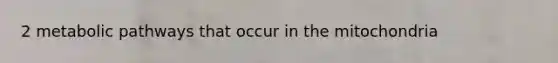 2 metabolic pathways that occur in the mitochondria