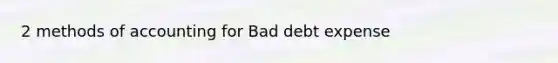 2 methods of accounting for Bad debt expense