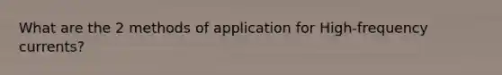 What are the 2 methods of application for High-frequency currents?