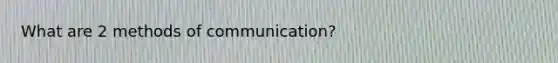 What are 2 methods of communication?