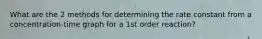 What are the 2 methods for determining the rate constant from a concentration-time graph for a 1st order reaction?