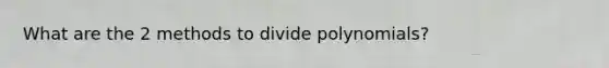 What are the 2 methods to divide polynomials?