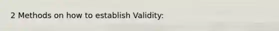 2 Methods on how to establish Validity: