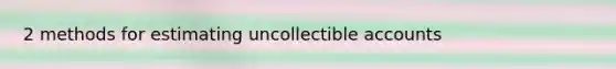 2 methods for estimating uncollectible accounts