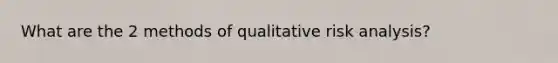 What are the 2 methods of qualitative risk analysis?