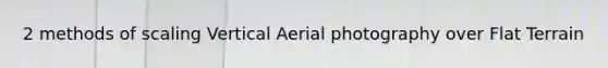 2 methods of scaling Vertical Aerial photography over Flat Terrain