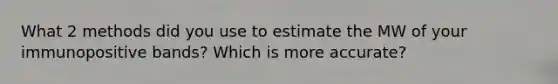 What 2 methods did you use to estimate the MW of your immunopositive bands? Which is more accurate?