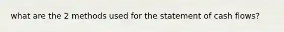 what are the 2 methods used for the statement of cash flows?