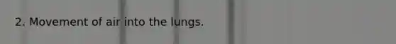 2. Movement of air into the lungs.