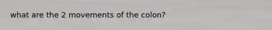 what are the 2 movements of the colon?