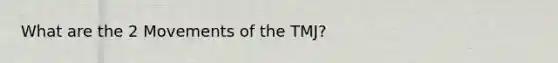 What are the 2 Movements of the TMJ?