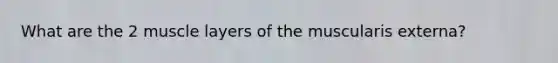 What are the 2 muscle layers of the muscularis externa?