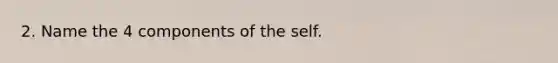 2. Name the 4 components of the self.