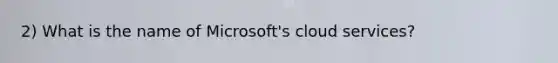 2) What is the name of Microsoft's cloud services?