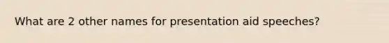 What are 2 other names for presentation aid speeches?