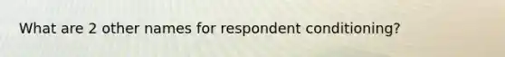 What are 2 other names for respondent conditioning?