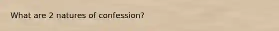 What are 2 natures of confession?