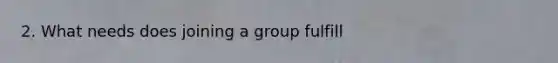 2. What needs does joining a group fulfill