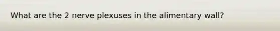 What are the 2 nerve plexuses in the alimentary wall?