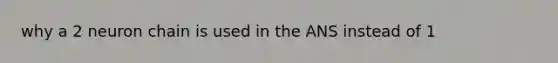 why a 2 neuron chain is used in the ANS instead of 1