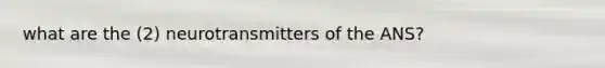 what are the (2) neurotransmitters of the ANS?