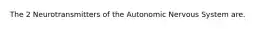 The 2 Neurotransmitters of the Autonomic Nervous System are.