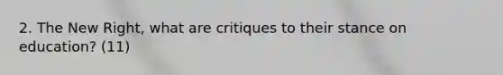 2. The New Right, what are critiques to their stance on education? (11)